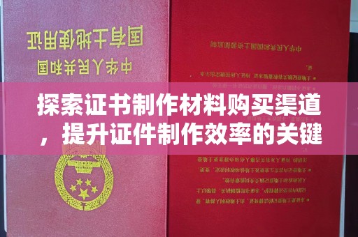 北镇探索证书制作材料购买渠道，提升证件制作效率的关键