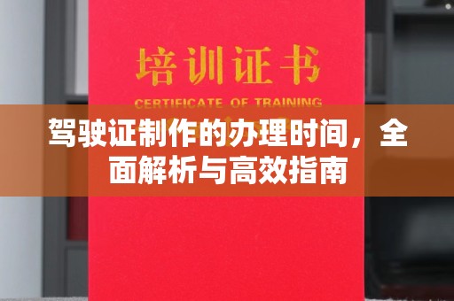 北镇驾驶证制作的办理时间，全面解析与高效指南