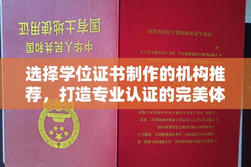北镇选择学位证书制作的机构推荐，打造专业认证的完美体验