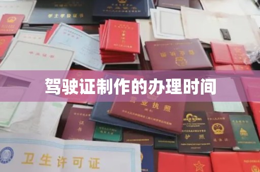 北镇驾驶证制作的办理时间