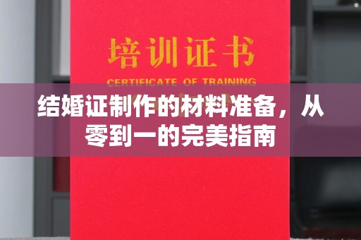 北镇结婚证制作的材料准备，从零到一的完美指南