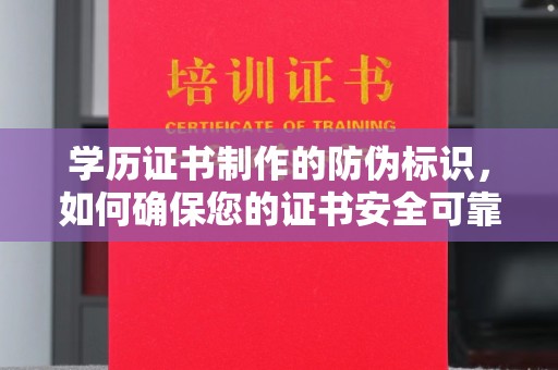 北镇学历证书制作的防伪标识，如何确保您的证书安全可靠？