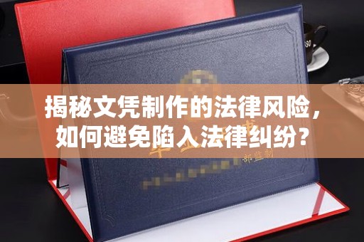 北镇揭秘文凭制作的法律风险，如何避免陷入法律纠纷？