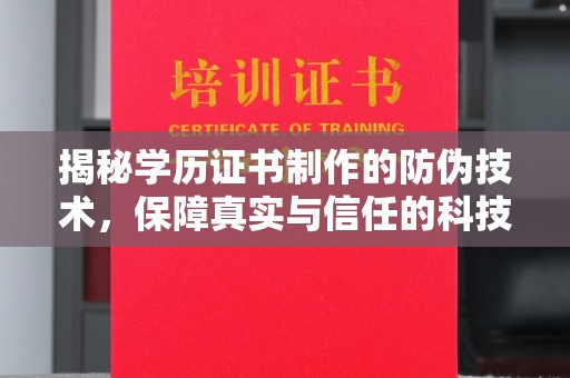 北镇揭秘学历证书制作的防伪技术，保障真实与信任的科技力量
