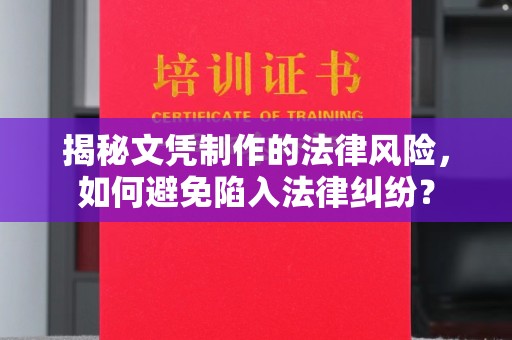 北镇揭秘文凭制作的法律风险，如何避免陷入法律纠纷？