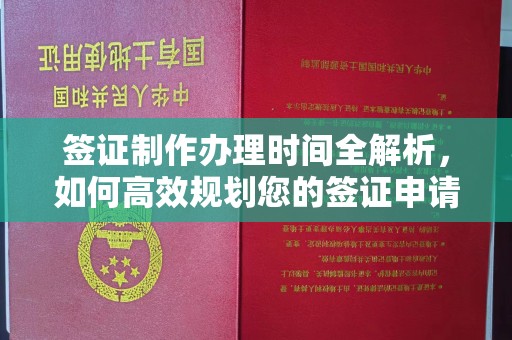 北镇签证制作办理时间全解析，如何高效规划您的签证申请流程